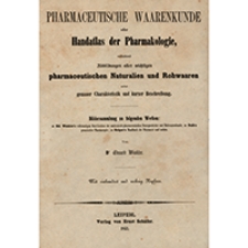 Pharmaceutische Waarenkunde oder Handatlas der Pharmakologie, enthaltend Abbildungen aller wichtigen pharmaceutischen Naturalien und Rohwaaren nebst genauer Charakteristik und kurzer Beschreibung