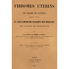 Fibromes ut&eacute;rins leur traitement par l'electrolyse (m&eacute;thode Apostoli) et leur &eacute;limination fr&eacute;quente sous-muqueuse par l'action de l'&eacute;lectricit&eacute;